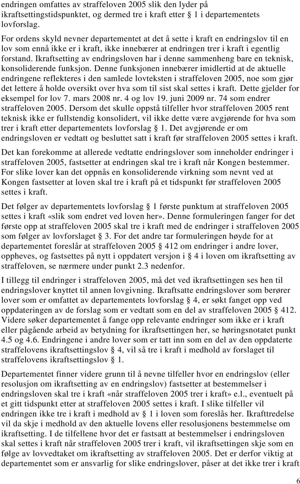 Ikraftsetting av endringsloven har i denne sammenheng bare en teknisk, konsoliderende funksjon.