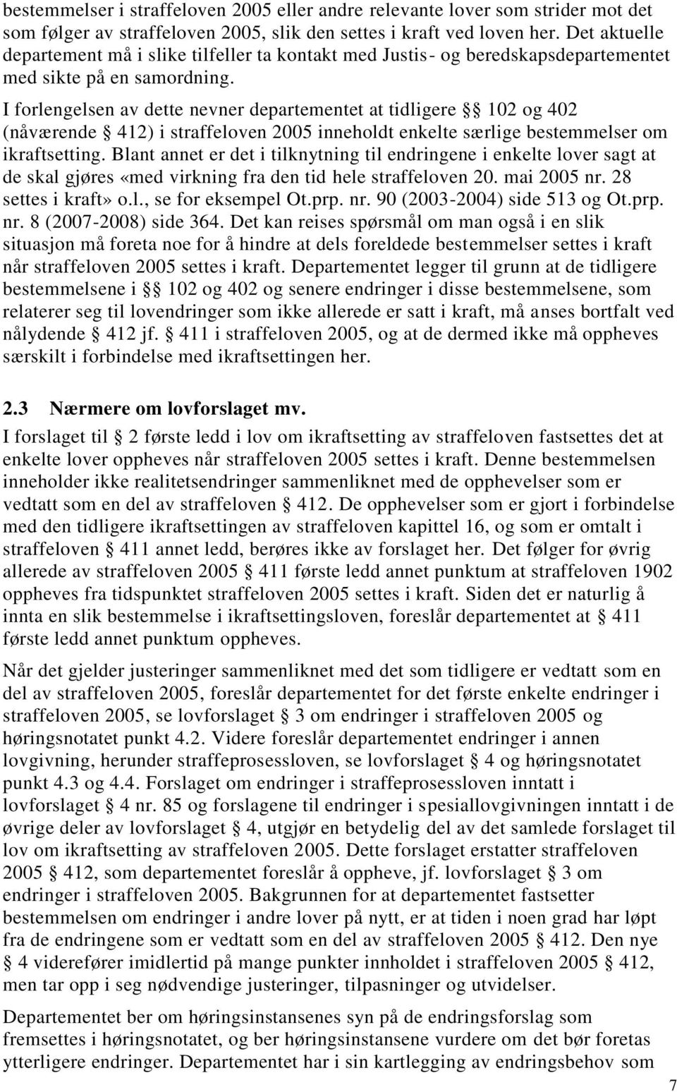 I forlengelsen av dette nevner departementet at tidligere 102 og 402 (nåværende 412) i straffeloven 2005 inneholdt enkelte særlige bestemmelser om ikraftsetting.