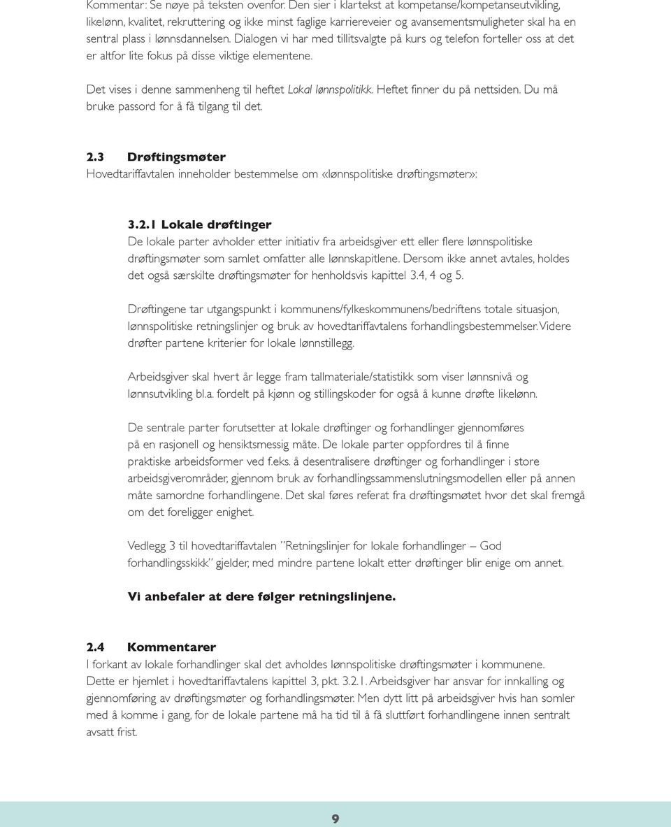 Dialogen vi har med tillitsvalgte på kurs og telefon forteller oss at det er altfor lite fokus på disse viktige elementene. Det vises i denne sammenheng til heftet Lokal lønnspolitikk.