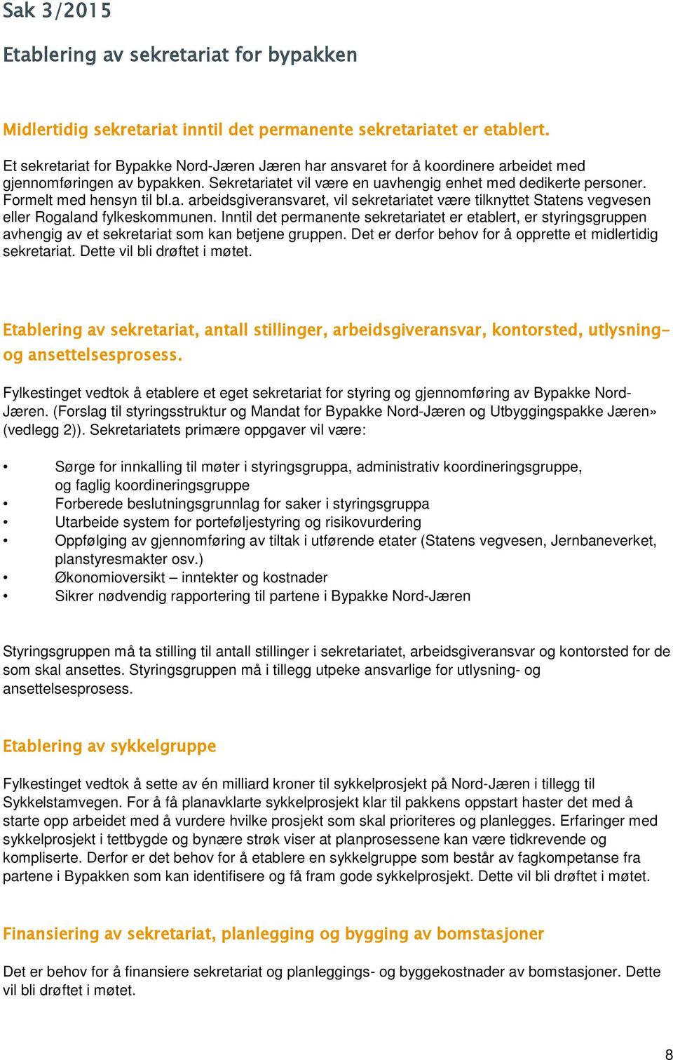 Formelt med hensyn til bl.a. arbeidsgiveransvaret, vil sekretariatet være tilknyttet Statens vegvesen eller Rogaland fylkeskommunen.