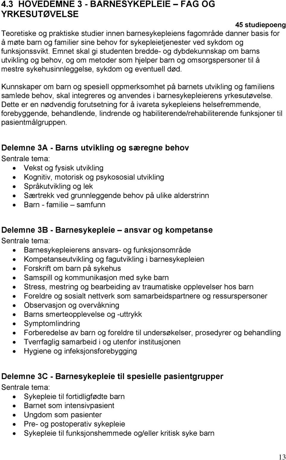 Emnet skal gi studenten bredde- og dybdekunnskap om barns utvikling og behov, og om metoder som hjelper barn og omsorgspersoner til å mestre sykehusinnleggelse, sykdom og eventuell død.