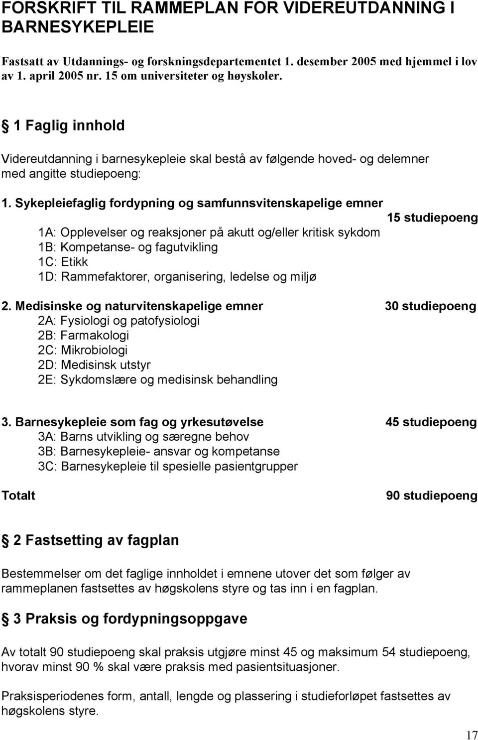 Sykepleiefaglig fordypning og samfunnsvitenskapelige emner 15 studiepoeng 1A: Opplevelser og reaksjoner på akutt og/eller kritisk sykdom 1B: Kompetanse- og fagutvikling 1C: Etikk 1D: Rammefaktorer,