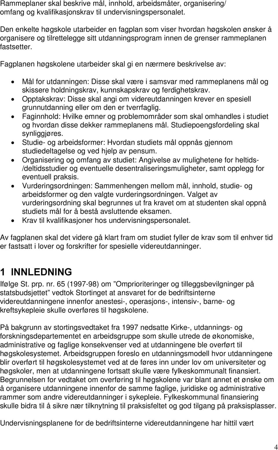 Fagplanen høgskolene utarbeider skal gi en nærmere beskrivelse av: Mål for utdanningen: Disse skal være i samsvar med rammeplanens mål og skissere holdningskrav, kunnskapskrav og ferdighetskrav.