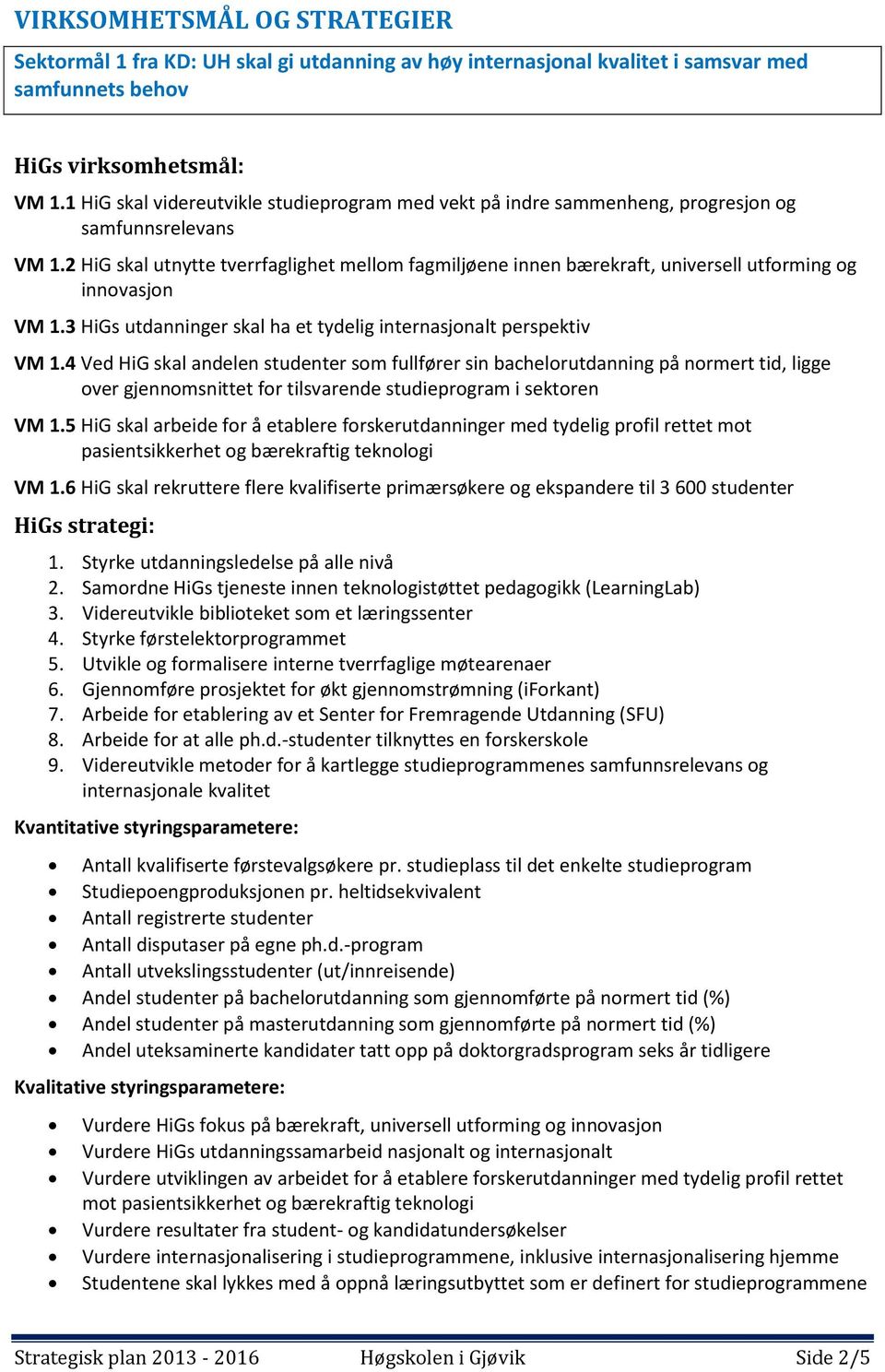 2 HiG skal utnytte tverrfaglighet mellom fagmiljøene innen bærekraft, universell utforming og innovasjon VM 1.3 HiGs utdanninger skal ha et tydelig internasjonalt perspektiv VM 1.