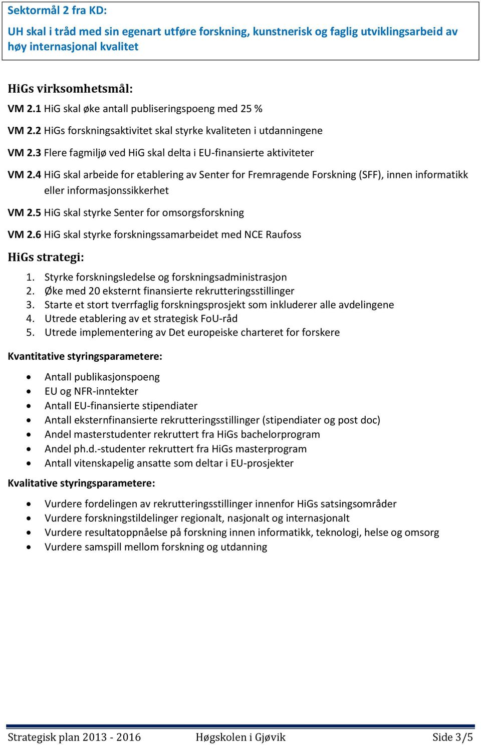 4 HiG skal arbeide for etablering av Senter for Fremragende Forskning (SFF), innen informatikk eller informasjonssikkerhet VM 2.5 HiG skal styrke Senter for omsorgsforskning VM 2.