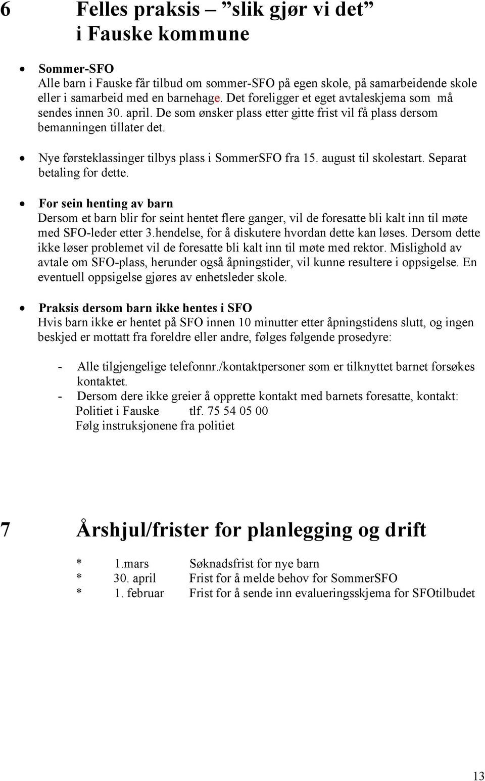 Nye førsteklassinger tilbys plass i SommerSFO fra 15. august til skolestart. Separat betaling for dette.