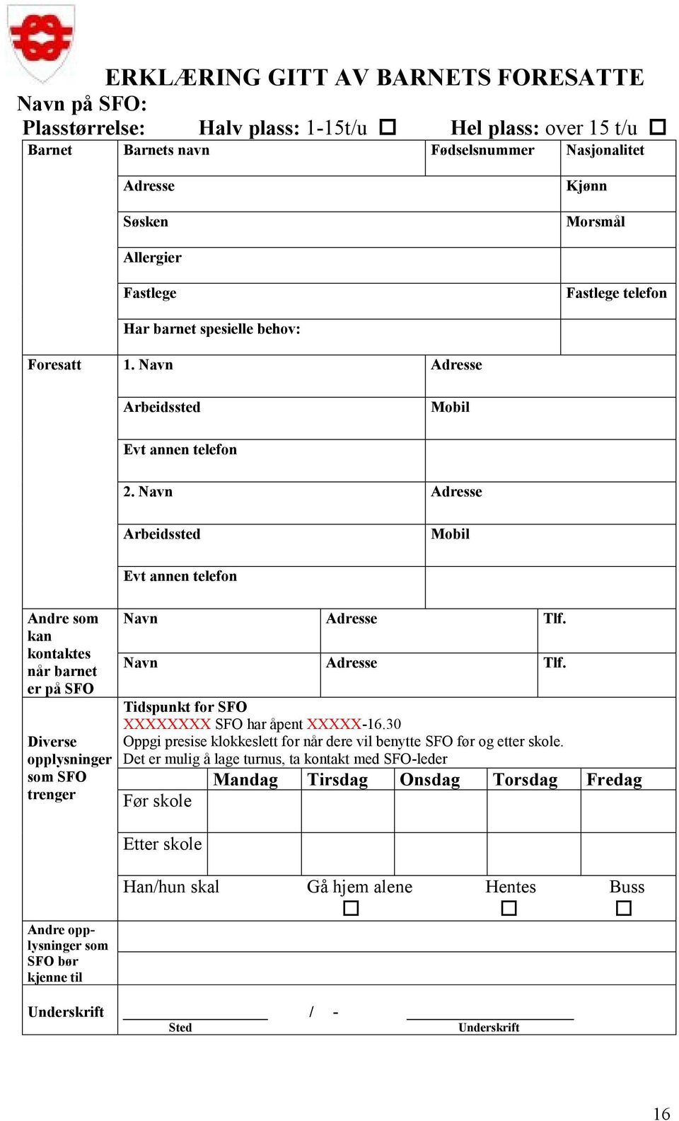 Navn Adresse Arbeidssted Mobil Andre som kan kontaktes når barnet er på SFO Diverse opplysninger som SFO trenger Evt annen telefon Navn Adresse Tlf. Navn Adresse Tlf. Tidspunkt for SFO XXXXXXXX SFO har åpent XXXXX-16.