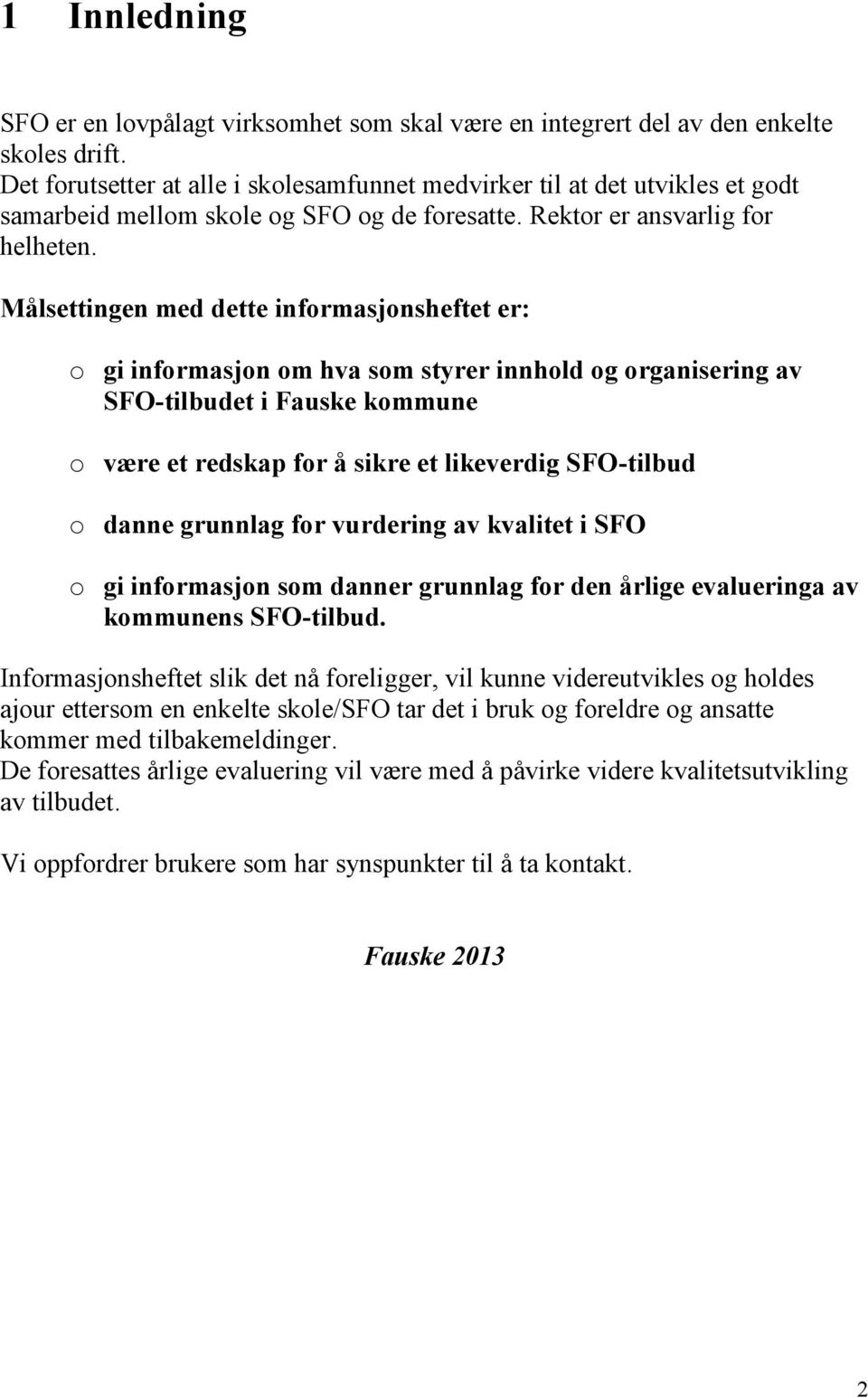 Målsettingen med dette informasjonsheftet er: o gi informasjon om hva som styrer innhold og organisering av SFO-tilbudet i Fauske kommune o være et redskap for å sikre et likeverdig SFO-tilbud o