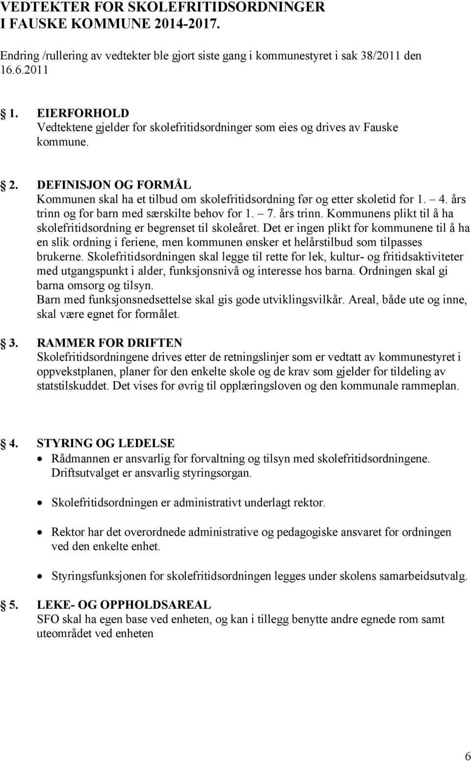 års trinn og for barn med særskilte behov for 1. 7. års trinn. Kommunens plikt til å ha skolefritidsordning er begrenset til skoleåret.