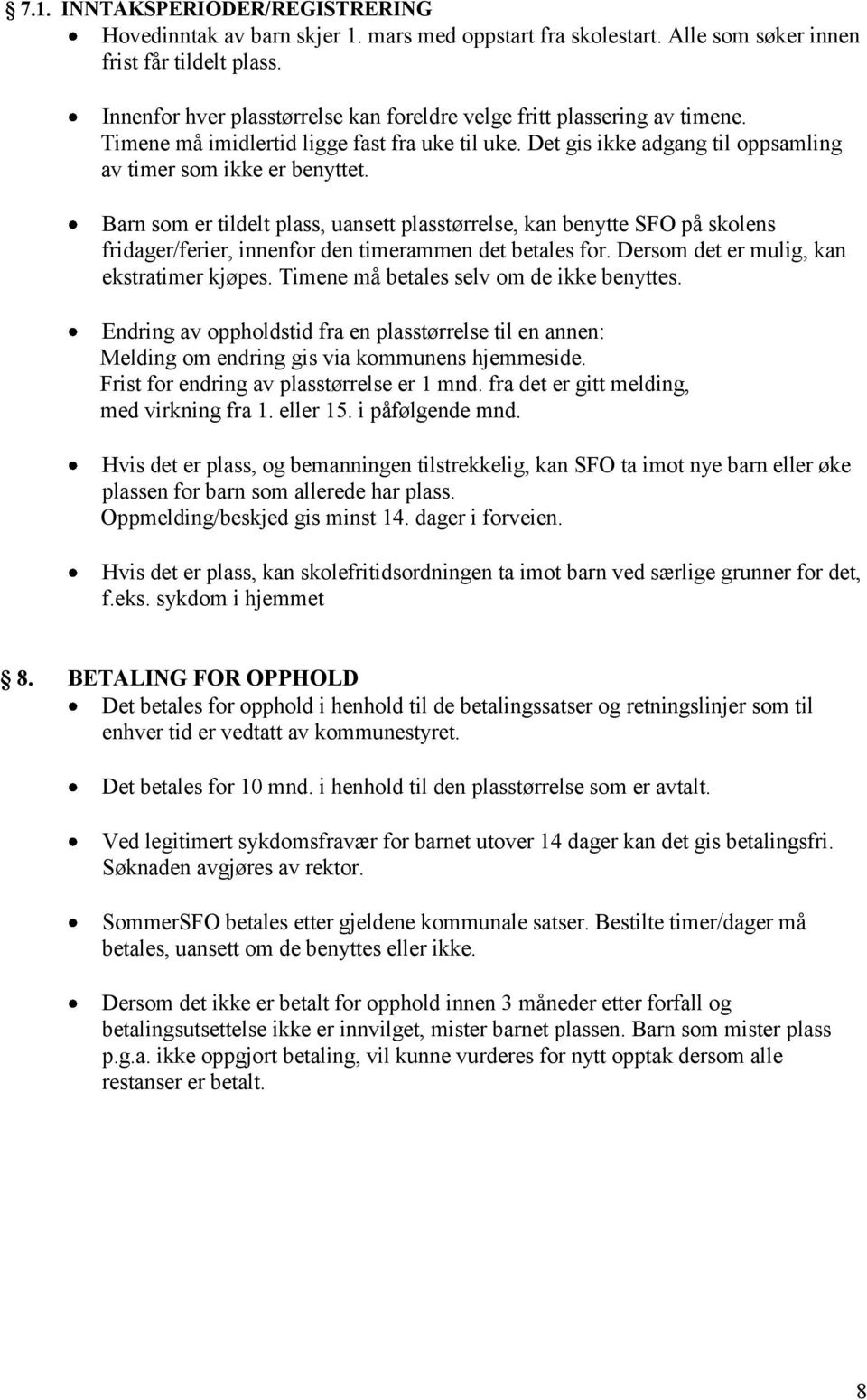 Barn som er tildelt plass, uansett plasstørrelse, kan benytte SFO på skolens fridager/ferier, innenfor den timerammen det betales for. Dersom det er mulig, kan ekstratimer kjøpes.