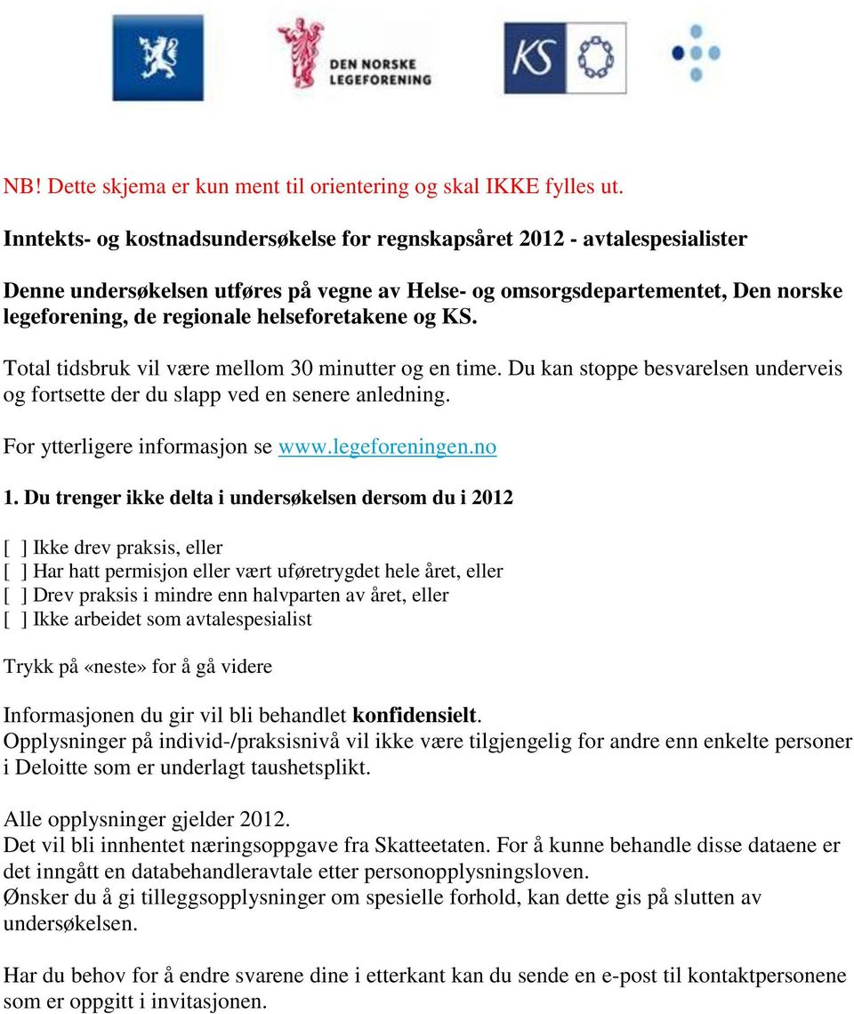 helseforetakene og KS. Total tidsbruk vil være mellom 30 minutter og en time. Du kan stoppe besvarelsen underveis og fortsette der du slapp ved en senere anledning. For ytterligere informasjon se www.