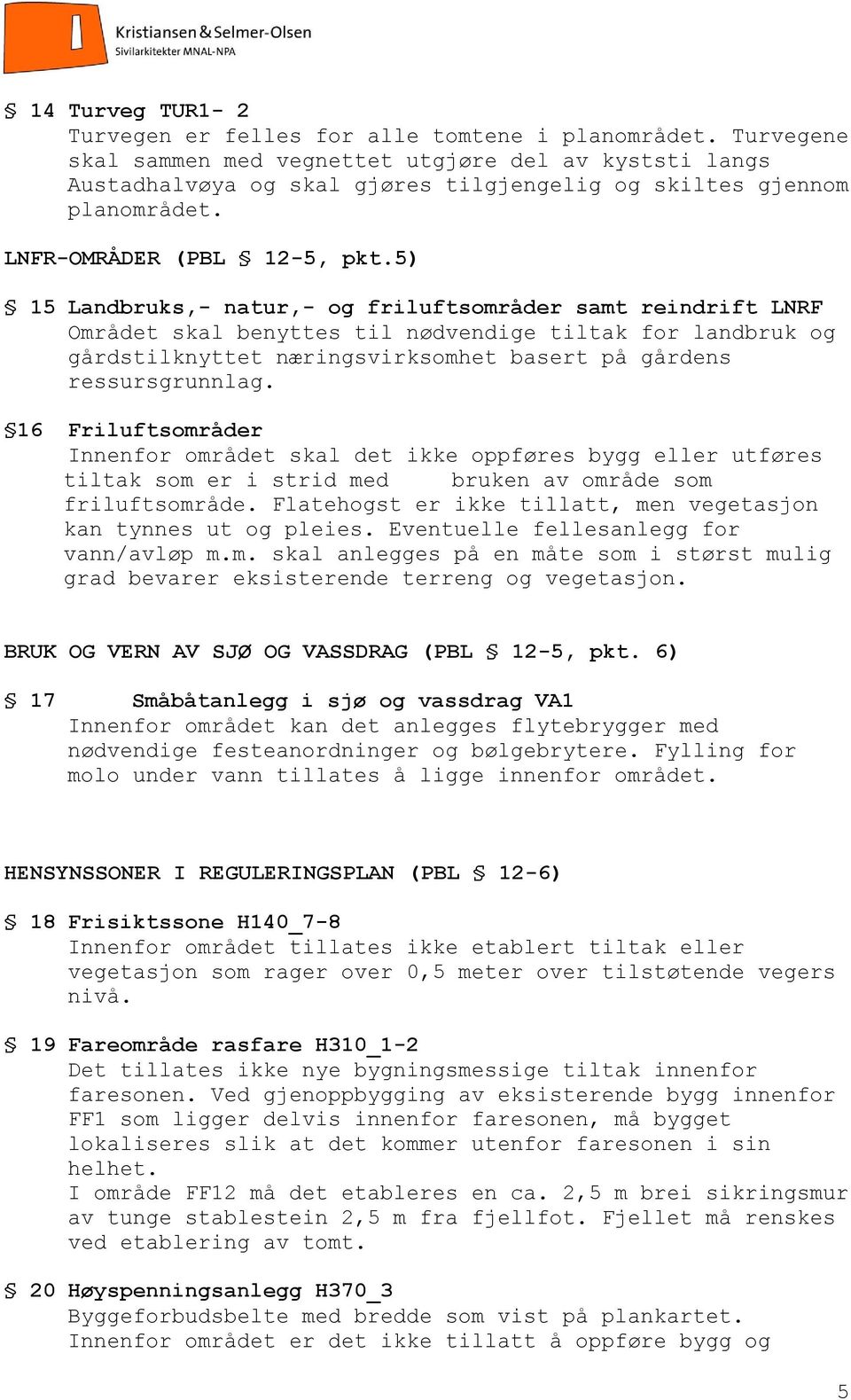 5) 15 Landbruks,- natur,- og friluftsområder samt reindrift LNRF Området skal benyttes til nødvendige tiltak for landbruk og gårdstilknyttet næringsvirksomhet basert på gårdens ressursgrunnlag.