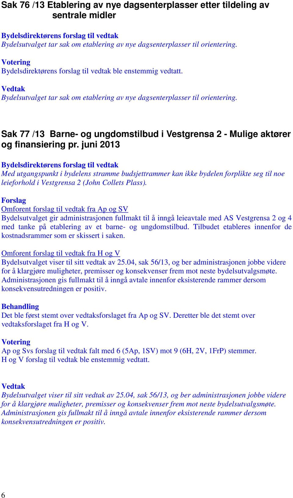 juni 2013 Med utgangspunkt i bydelens stramme budsjettrammer kan ikke bydelen forplikte seg til noe leieforhold i Vestgrensa 2 (John Collets Plass).