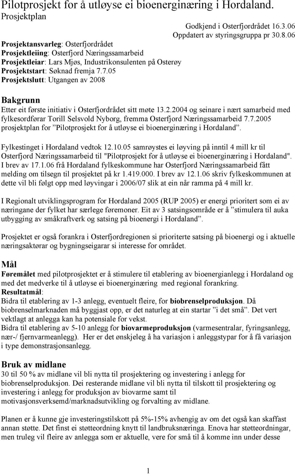 7.05 Prosjektslutt: Utgangen av 2008 Bakgrunn Etter eit første initiativ i Osterfjordrådet sitt møte 13.2.2004 og seinare i nært samarbeid med fylkesordførar Torill Selsvold Nyborg, fremma Osterfjord Næringssamarbeid 7.