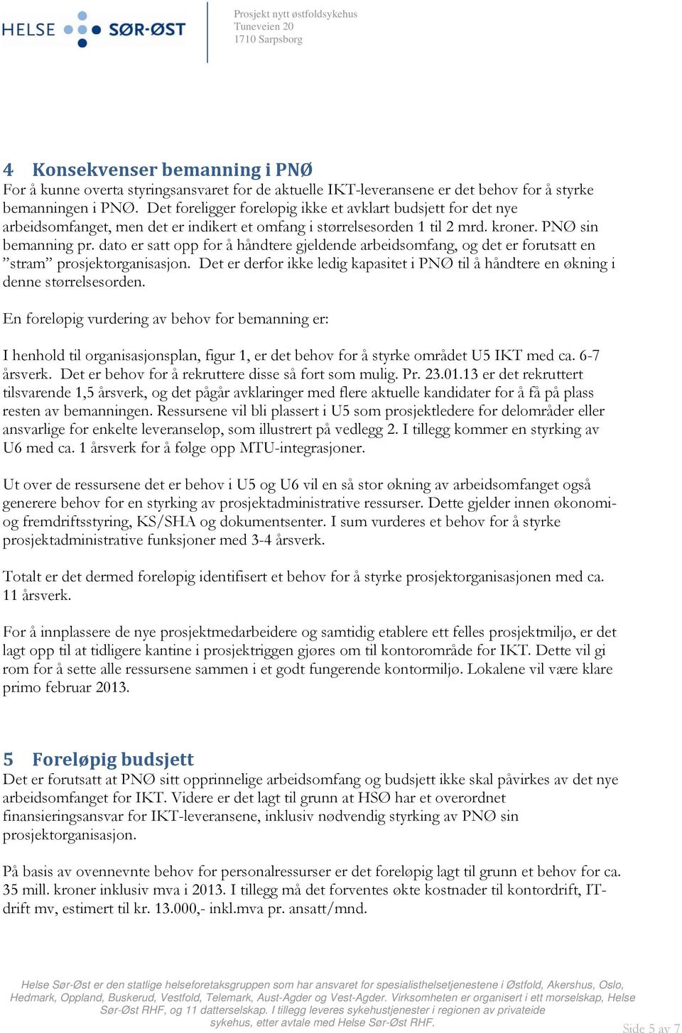 dato er satt opp for å håndtere gjeldende arbeidsomfang, og det er forutsatt en stram prosjektorganisasjon. Det er derfor ikke ledig kapasitet i PNØ til å håndtere en økning i denne størrelsesorden.