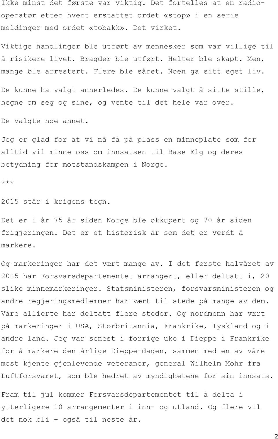 De kunne ha valgt annerledes. De kunne valgt å sitte stille, hegne om seg og sine, og vente til det hele var over. De valgte noe annet.