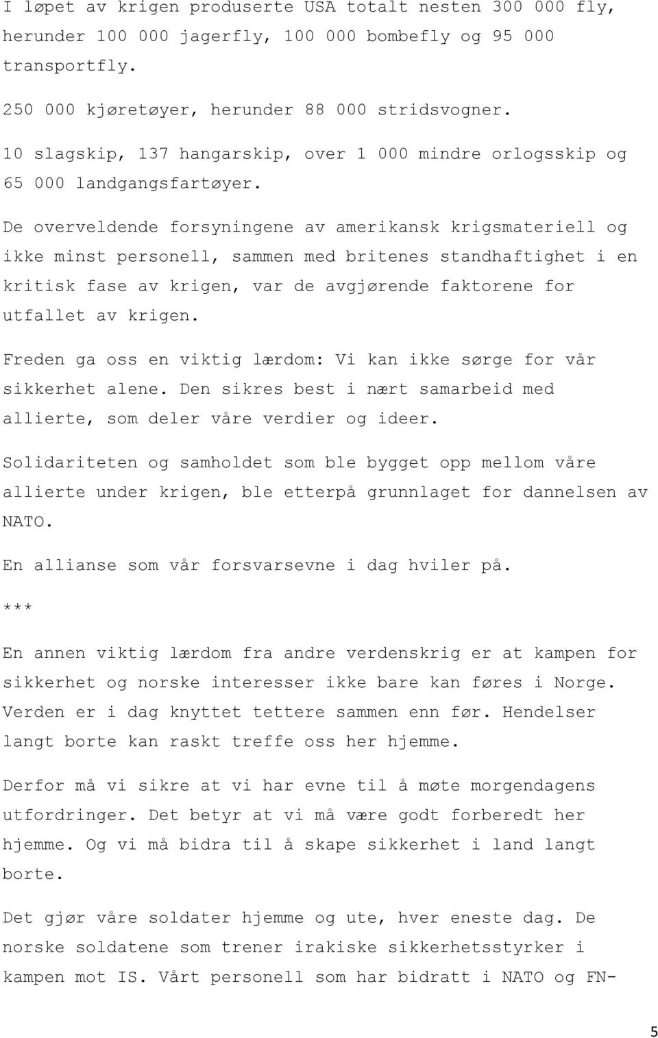 De overveldende forsyningene av amerikansk krigsmateriell og ikke minst personell, sammen med britenes standhaftighet i en kritisk fase av krigen, var de avgjørende faktorene for utfallet av krigen.