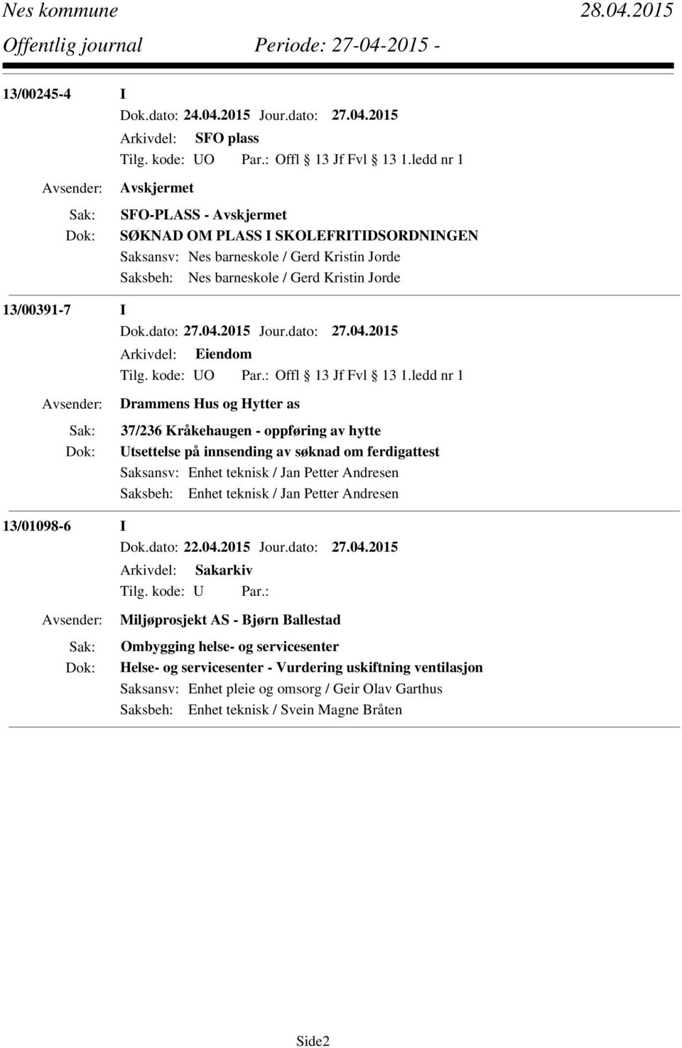 2015 Arkivdel: SFO plass SFO-PLASS - SØKNAD OM PLASS I SKOLEFRITIDSORDNINGEN Saksansv: Nes barneskole / Gerd Kristin Jorde Saksbeh: Nes barneskole / Gerd Kristin Jorde 13/00391-7 I