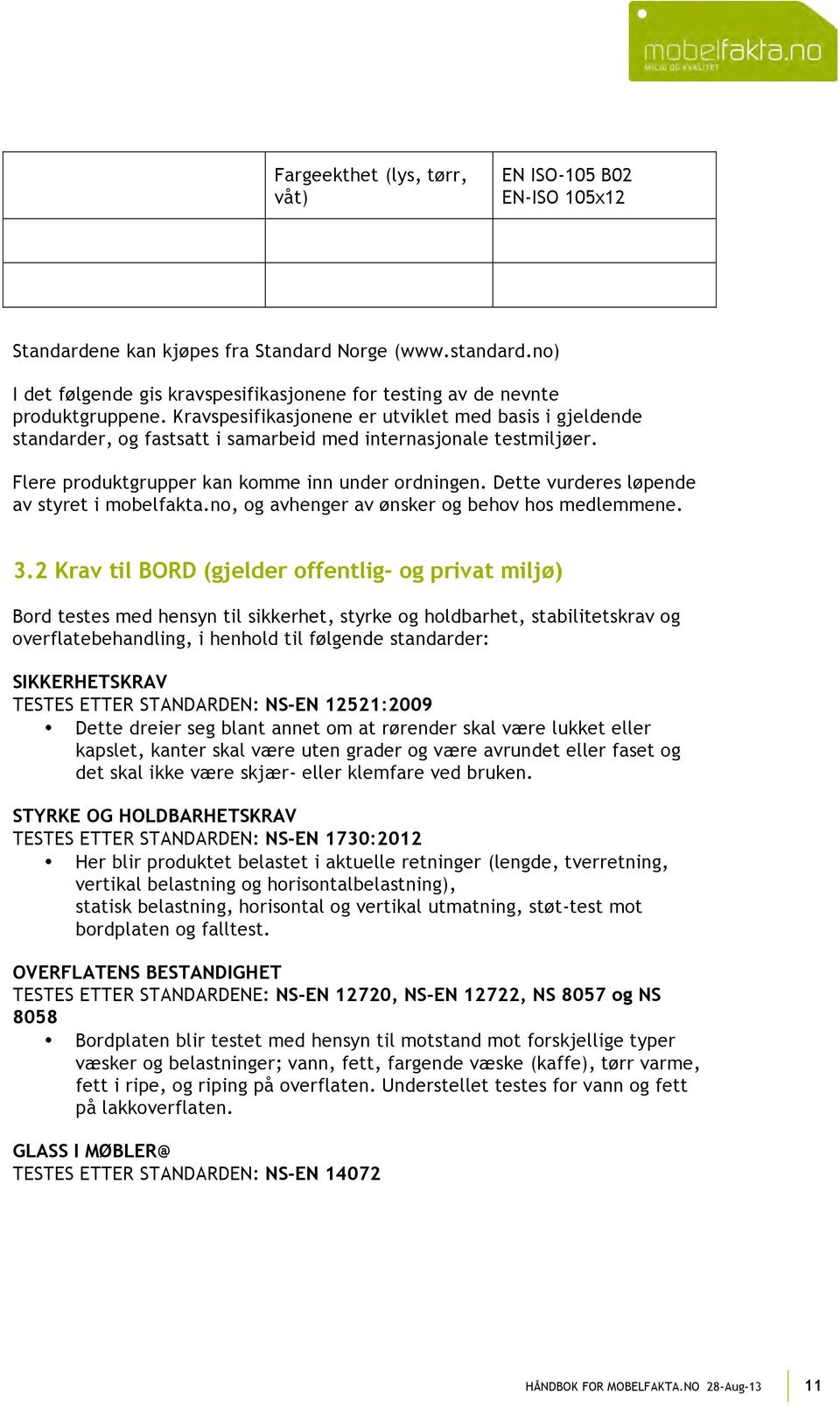 Dette vurderes løpende av styret i mobelfakta.no, og avhenger av ønsker og behov hos medlemmene. 3.