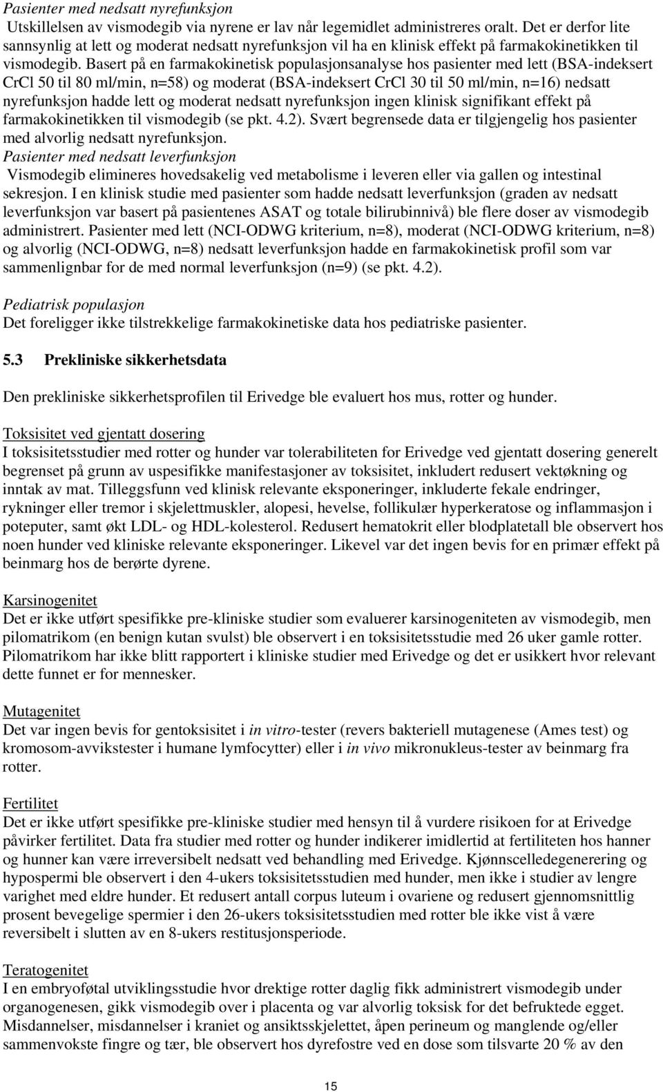 Basert på en farmakokinetisk populasjonsanalyse hos pasienter med lett (BSA-indeksert CrCl 50 til 80 ml/min, n=58) og moderat (BSA-indeksert CrCl 30 til 50 ml/min, n=16) nedsatt nyrefunksjon hadde