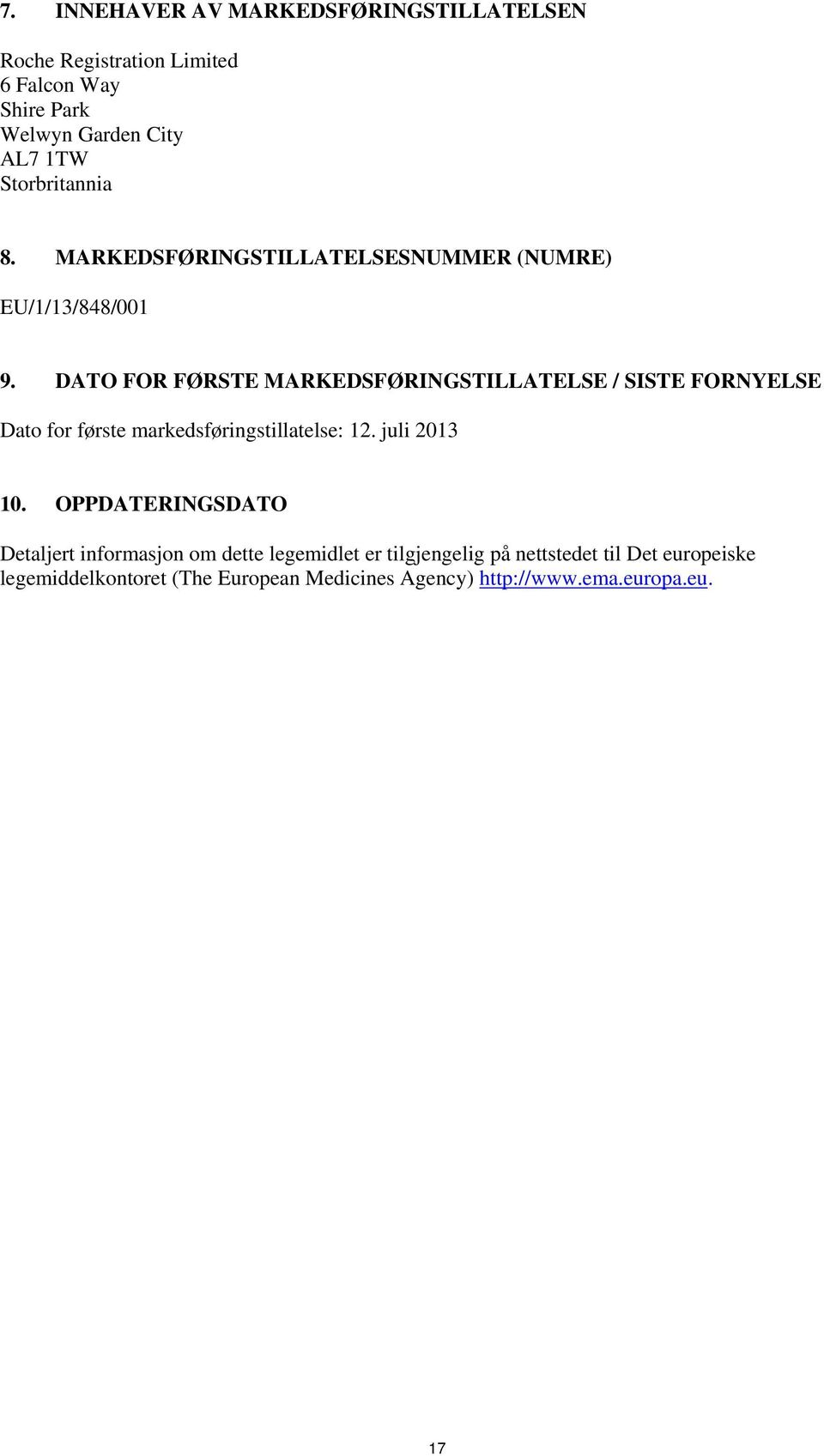 DATO FOR FØRSTE MARKEDSFØRINGSTILLATELSE / SISTE FORNYELSE Dato for første markedsføringstillatelse: 12. juli 2013 10.