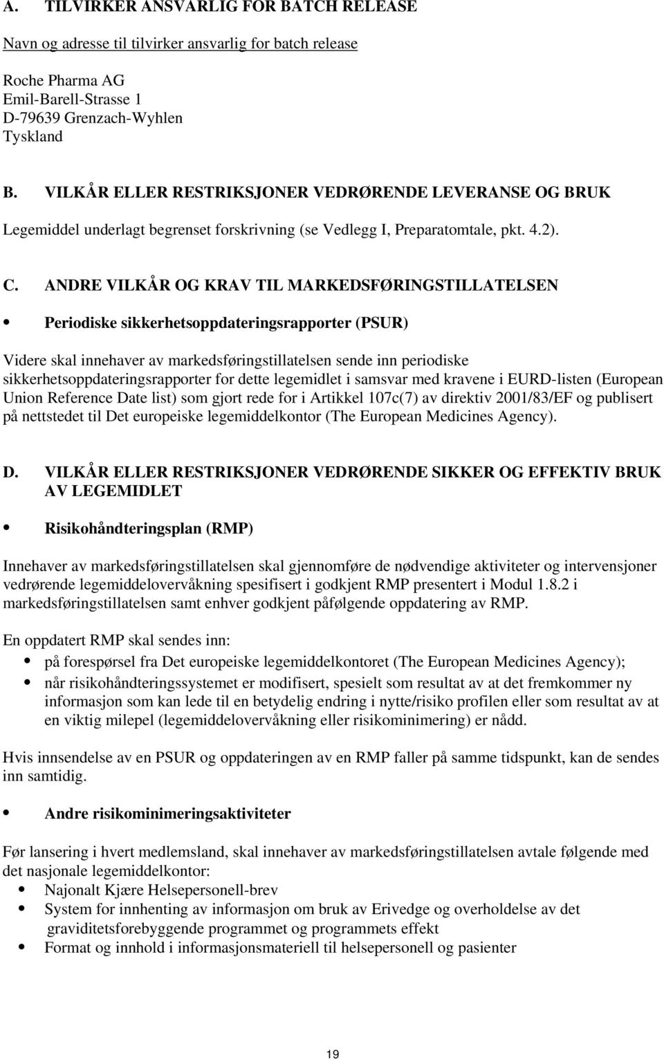 ANDRE VILKÅR OG KRAV TIL MARKEDSFØRINGSTILLATELSEN Periodiske sikkerhetsoppdateringsrapporter (PSUR) Videre skal innehaver av markedsføringstillatelsen sende inn periodiske