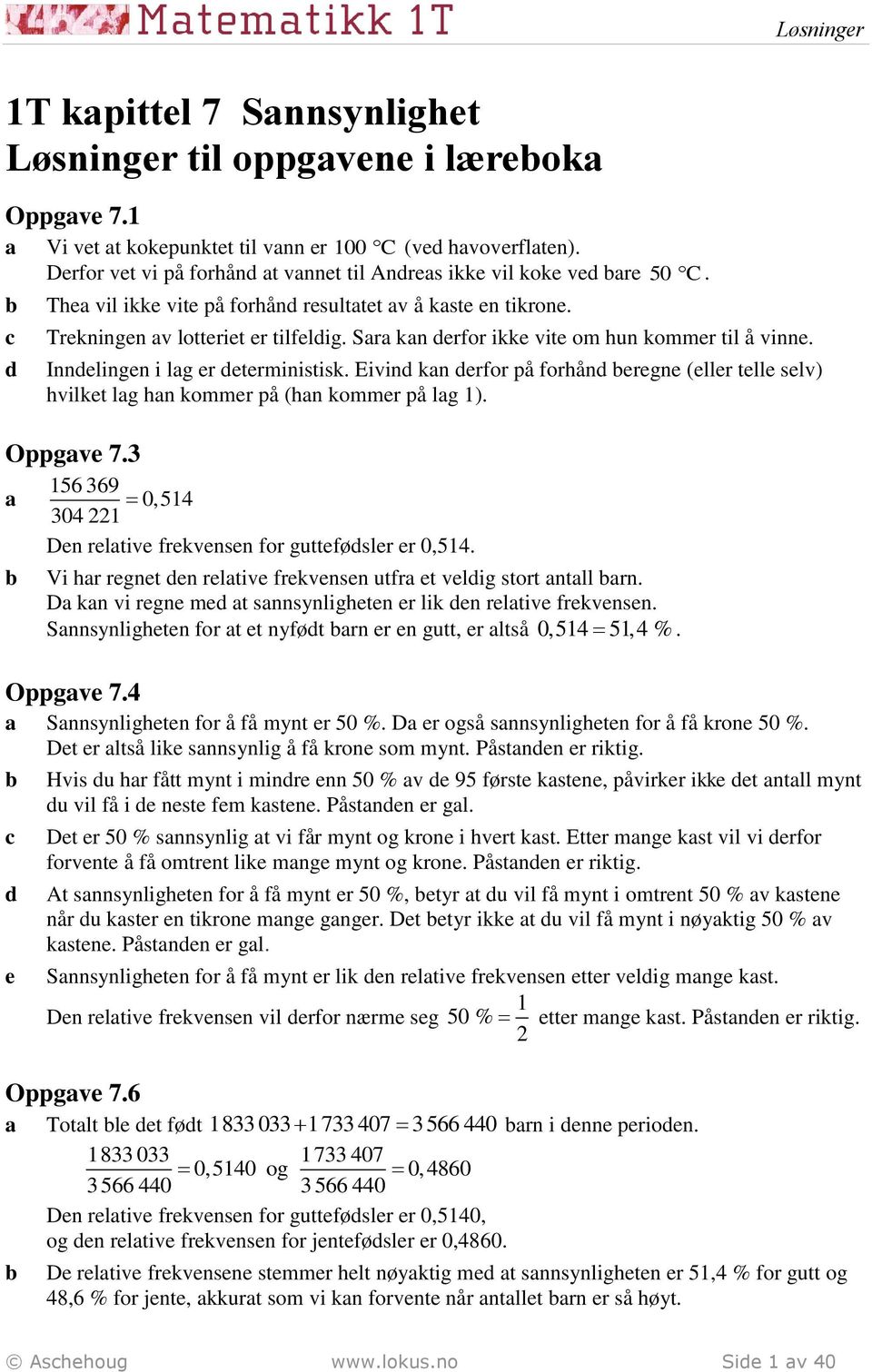 Eivin kn erfor på forhån eregne (eller telle selv) hvilket lg hn kommer på (hn kommer på lg 1). Oppgve 7.3 156 369 0,514 304 1 Den reltive frekvensen for gutteføsler er 0,514.