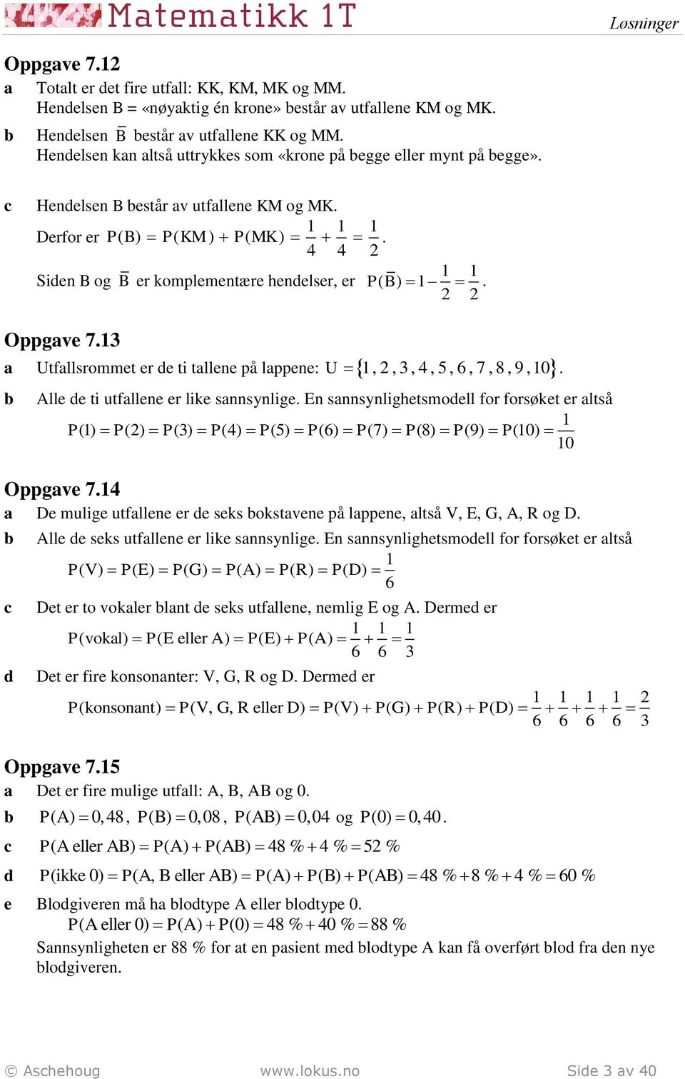 4 4 1 1 Sien B og B er komplementære henelser, er PB ( ) 1. Oppgve 7.13 Utfllsrommet er e ti tllene på lppene: U 1,, 3, 4, 5, 6, 7, 8, 9,10. Alle e ti utfllene er like snnsynlige.