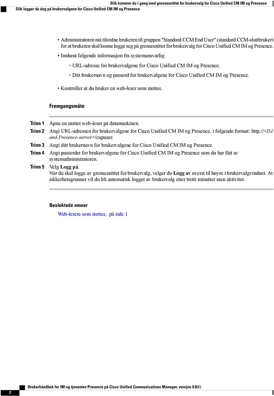 Innhent følgende informasjon fra systemansvarlig: URL-adresse for brukervalgene for Cisco Unified CM IM og Presence. Ditt brukernavn og passord for brukervalgene for Cisco Unified CM IM og Presence.