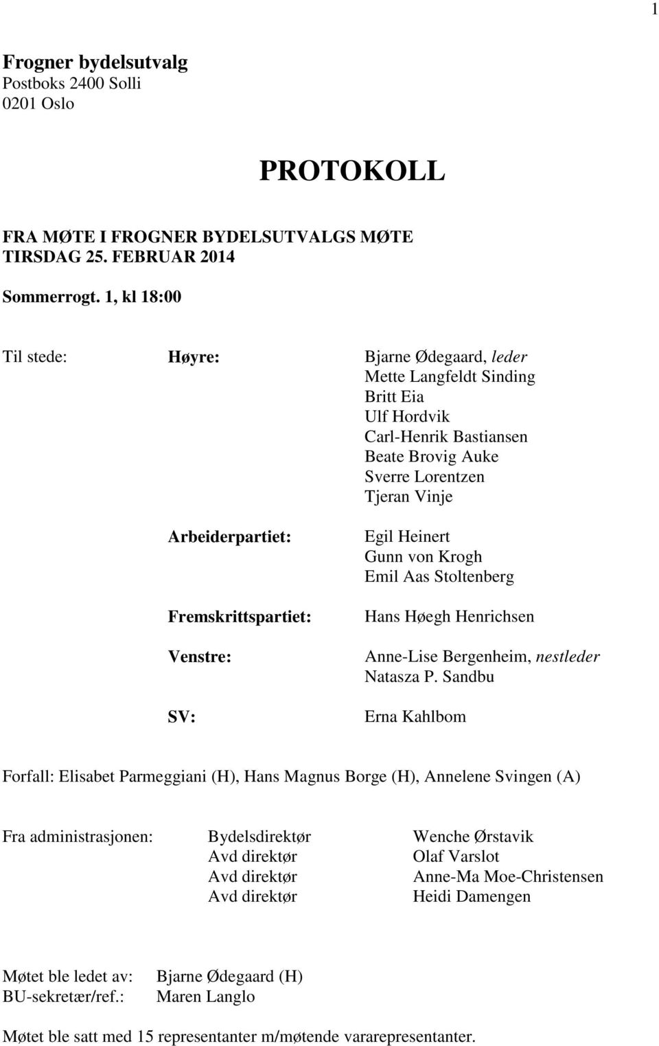 Fremskrittspartiet: Venstre: SV: Egil Heinert Gunn von Krogh Emil Aas Stoltenberg Hans Høegh Henrichsen Anne-Lise Bergenheim, nestleder Natasza P.