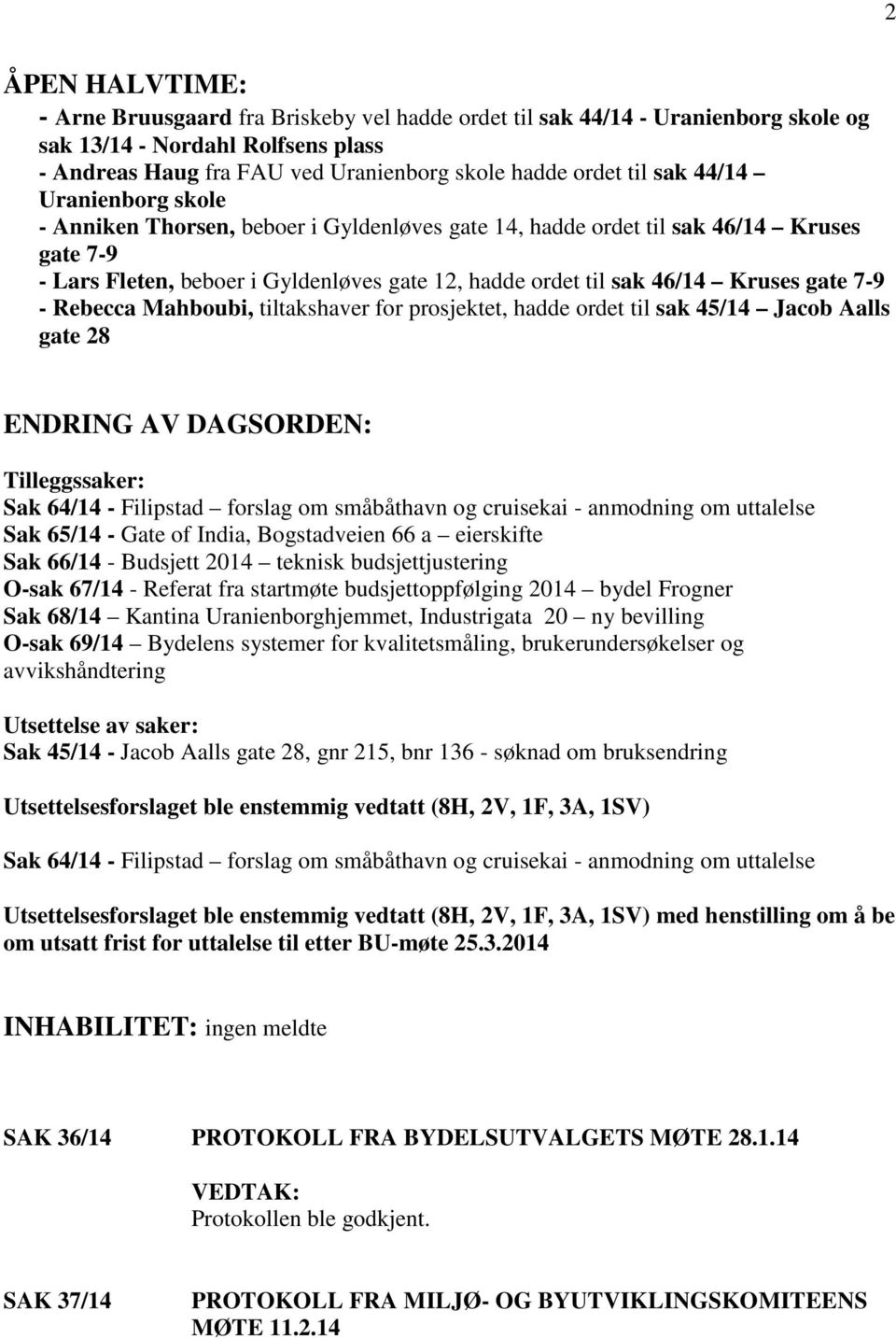 gate 7-9 - Rebecca Mahboubi, tiltakshaver for prosjektet, hadde ordet til sak 45/14 Jacob Aalls gate 28 ENDRING AV DAGSORDEN: Tilleggssaker: Sak 64/14 - Filipstad forslag om småbåthavn og cruisekai -