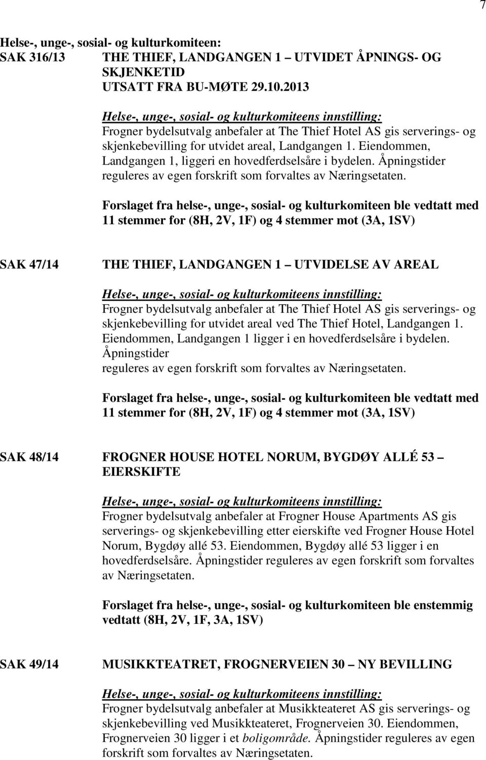 Åpningstider reguleres av egen forskrift som forvaltes av Næringsetaten.