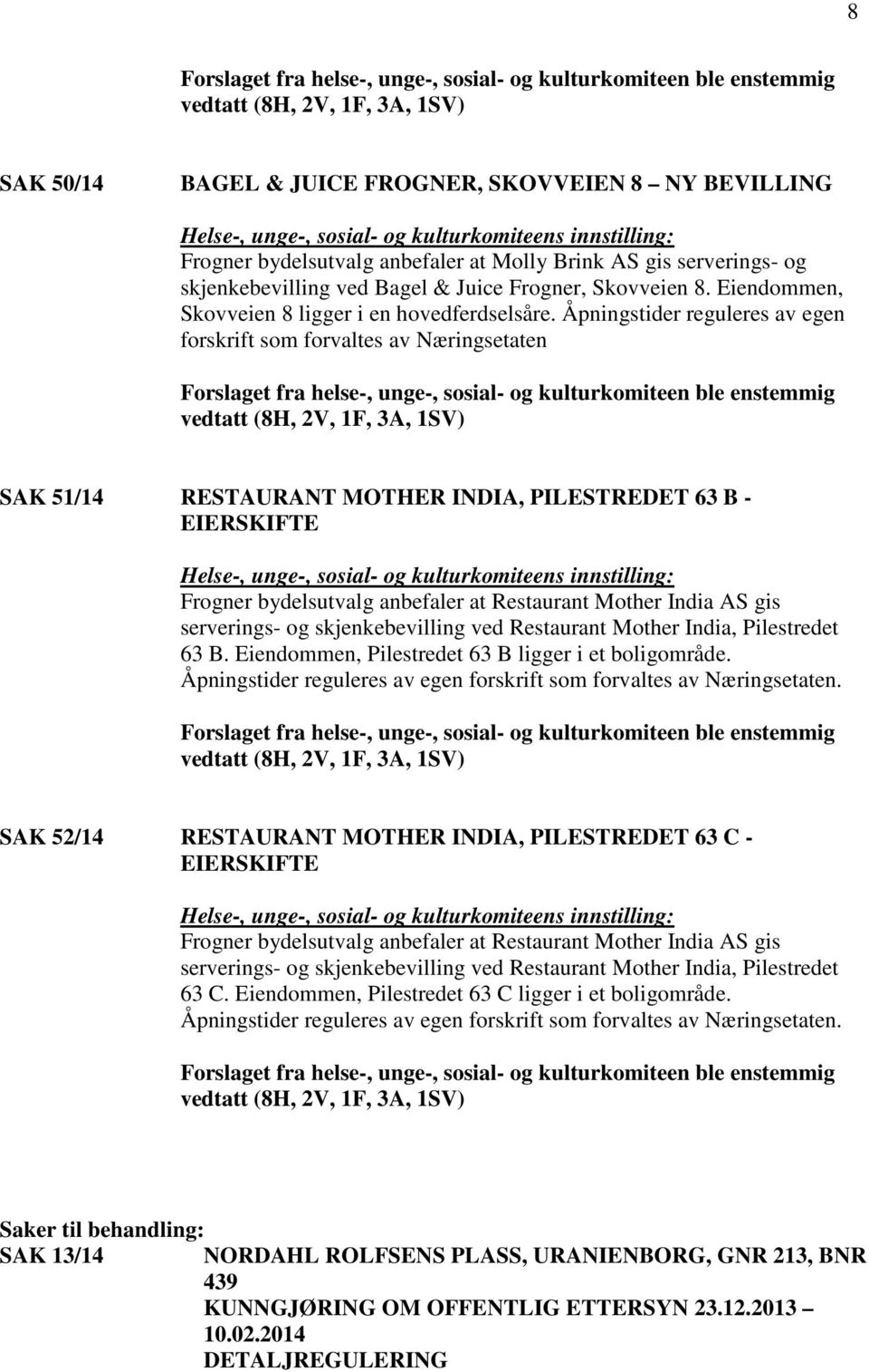 Åpningstider reguleres av egen forskrift som forvaltes av Næringsetaten Forslaget fra helse-, unge-, sosial- og kulturkomiteen ble enstemmig vedtatt (8H, 2V, 1F, 3A, 1SV) SAK 51/14 RESTAURANT MOTHER