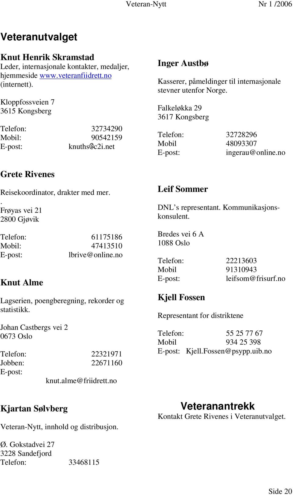 . Frøyas vei 21 2800 Gjøvik Telefon: 61175186 Mobil: 47413510 E-post: lbrive@online.no Knut Alme Lagserien, poengberegning, rekorder og statistikk.
