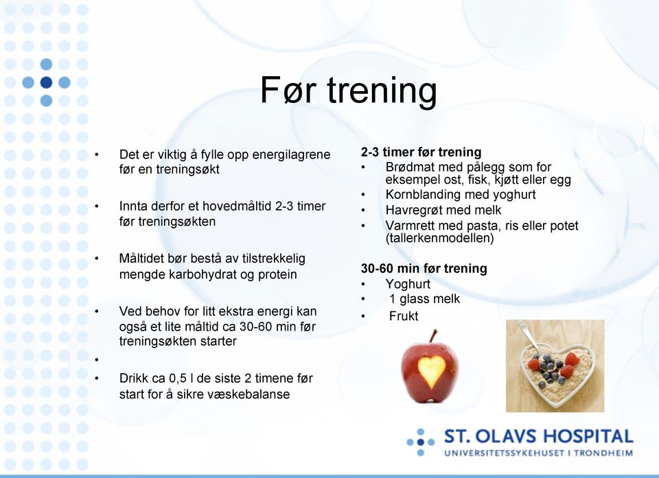 Drikk ca 0,5 l de siste 2 timene før start for å sikre væskebalanse 2-3 timer før trening Brødmat med pålegg som for eksempel ost, fisk, kjøtt