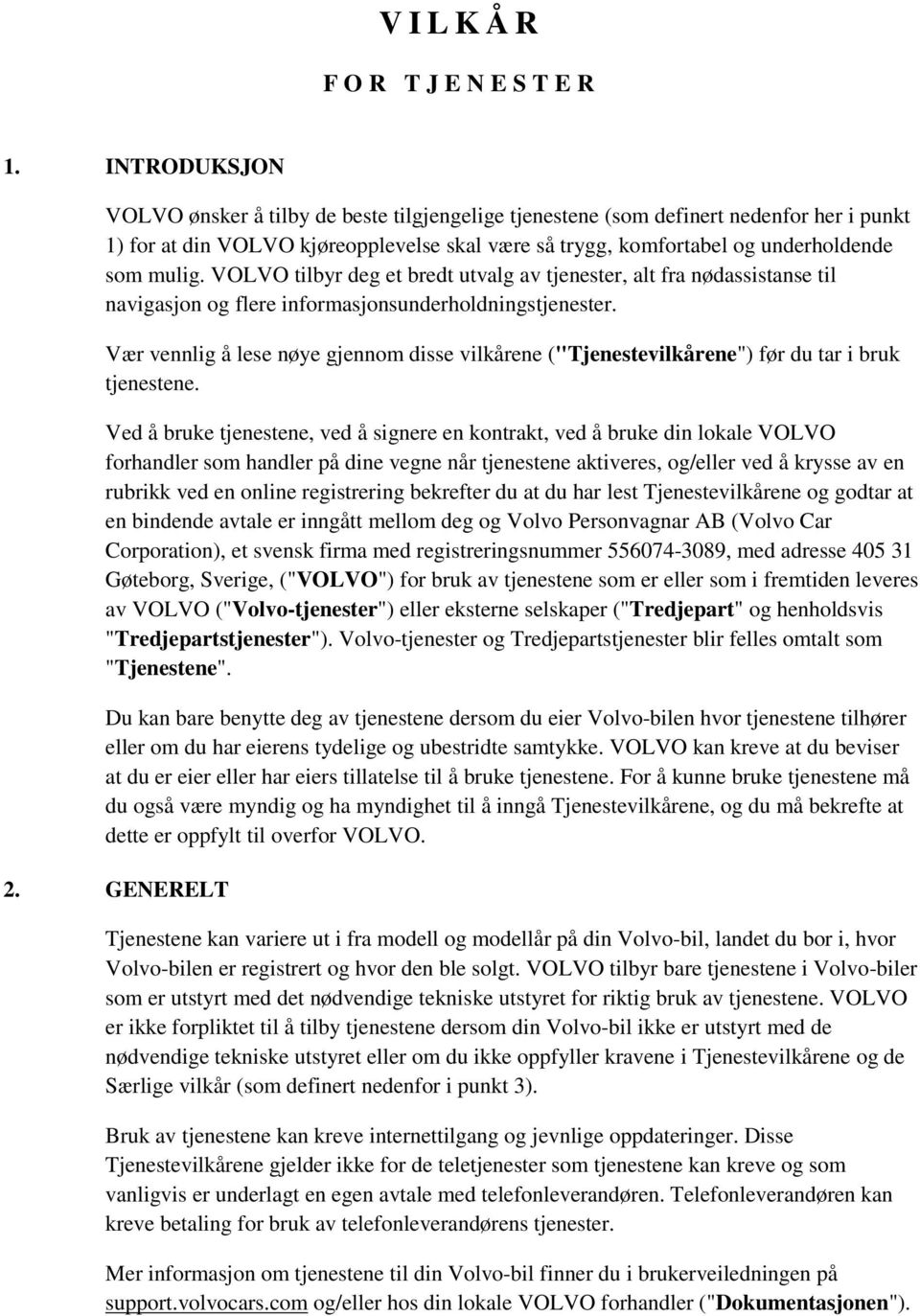 VOLVO tilbyr deg et bredt utvalg av tjenester, alt fra nødassistanse til navigasjon og flere informasjonsunderholdningstjenester.