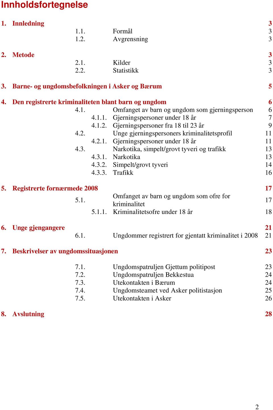 Gjerningspersoner fra 18 til 23 år 9 4.2. Unge gjerningspersoners kriminalitetsprofil 11 4.2.1. Gjerningspersoner under 18 år 11 4.3. Narkotika, simpelt/grovt tyveri og trafikk 13 4.3.1. Narkotika 13 4.