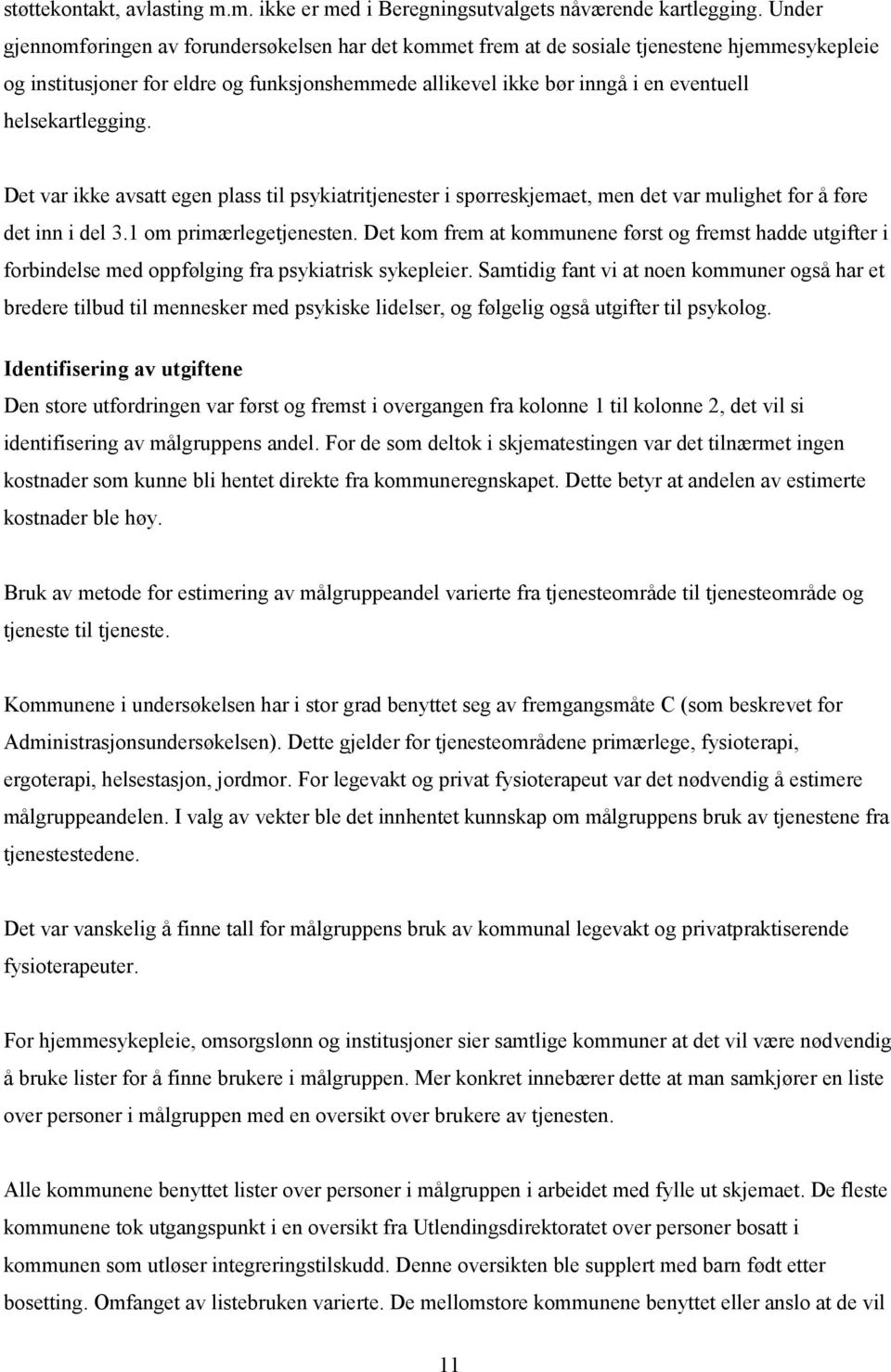 helsekartlegging. Det var ikke avsatt egen plass til psykiatritjenester i spørreskjemaet, men det var mulighet for å føre det inn i del 3.1 om primærlegetjenesten.