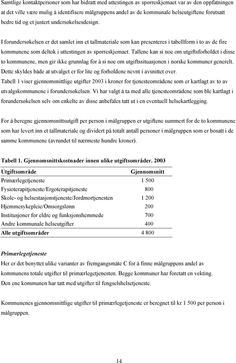 I forundersøkelsen er det samlet inn et tallmateriale som kan presenteres i tabellform i to av de fire kommunene som deltok i uttestingen av spørreskjemaet.