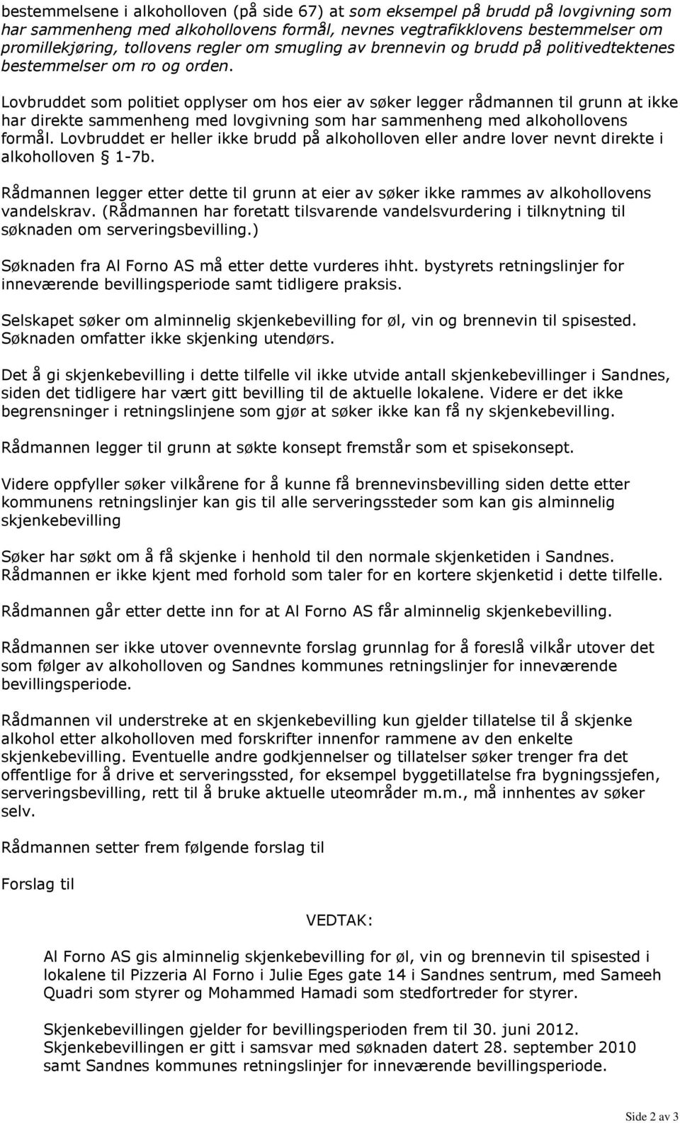 Lovbruddet som politiet opplyser om hos eier av søker legger rådmannen til grunn at ikke har direkte sammenheng med lovgivning som har sammenheng med alkohollovens formål.