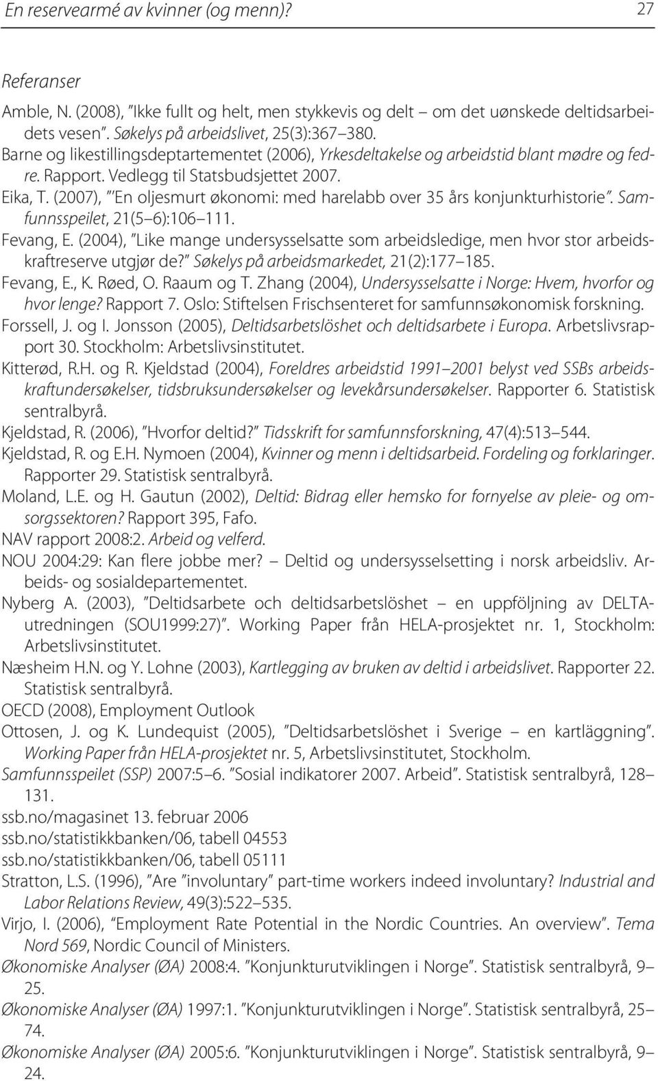 (2007), En oljesmurt økonomi: med harelabb over 35 års konjunkturhistorie. Samfunnsspeilet, 21(5 6):106 111. Fevang, E.