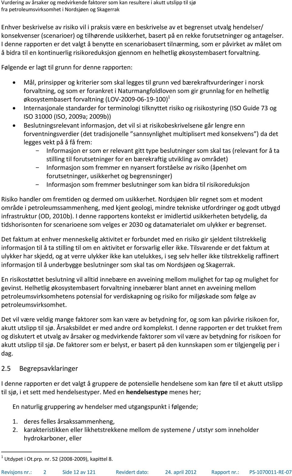 Følgende er lagt til grunn for denne rapporten: Mål, prinsipper og kriterier som skal legges til grunn ved bærekraftvurderinger i norsk forvaltning, og som er forankret i Naturmangfoldloven som gir