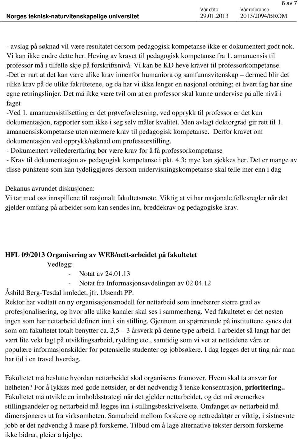 -Det er rart at det kan være ulike krav innenfor humaniora og samfunnsvitenskap dermed blir det ulike krav på de ulike fakultetene, og da har vi ikke lenger en nasjonal ordning; et hvert fag har sine