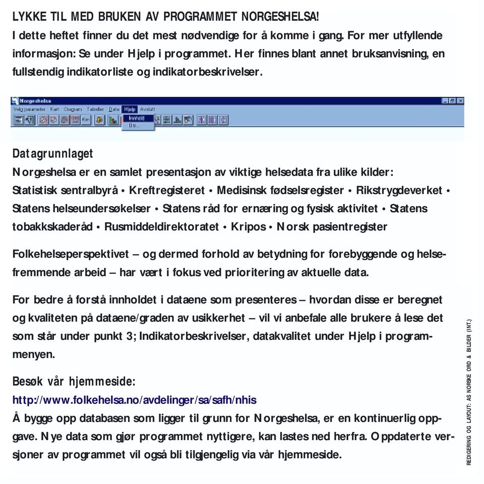 Datagrunnlaget Norgeshelsa er en samlet presentasjon av viktige helsedata fra ulike kilder: Statistisk sentralbyrå Kreftregisteret Medisinsk fødselsregister Rikstrygdeverket Statens