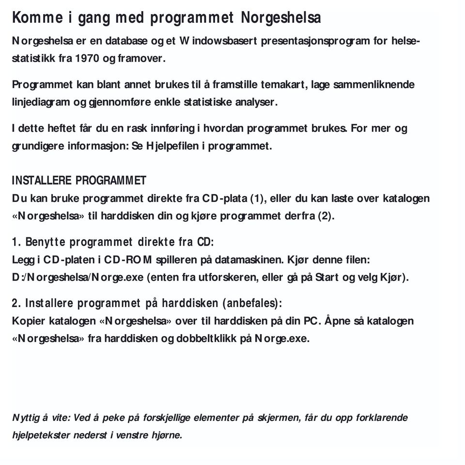 I dette heftet får du en rask innføring i hvordan programmet brukes. For mer og grundigere informasjon: Se Hjelpefilen i programmet.