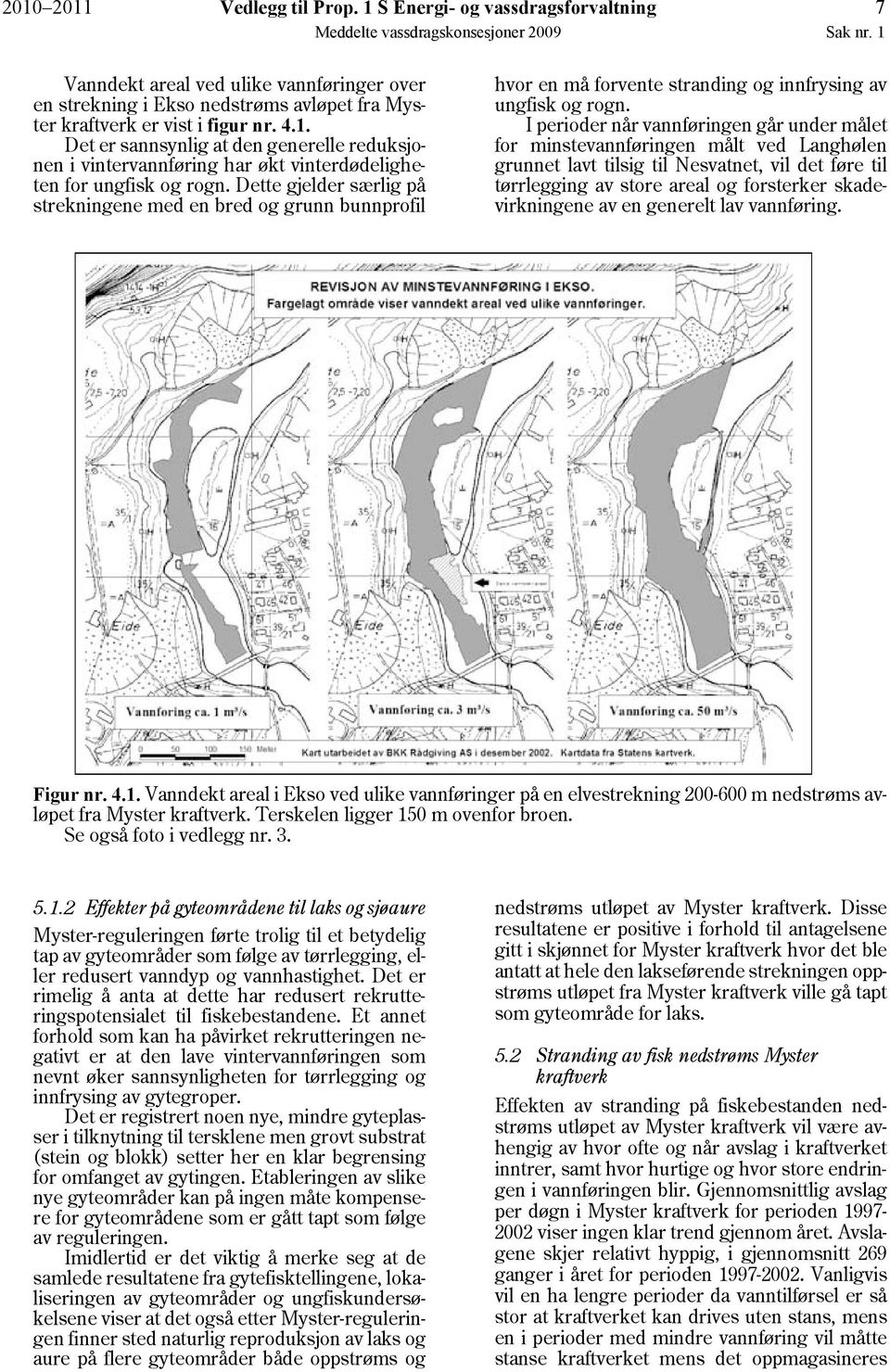 Dette gjelder særlig på strekningene med en bred og grunn bunnprofil hvor en må forvente stranding og innfrysing av ungfisk og rogn.