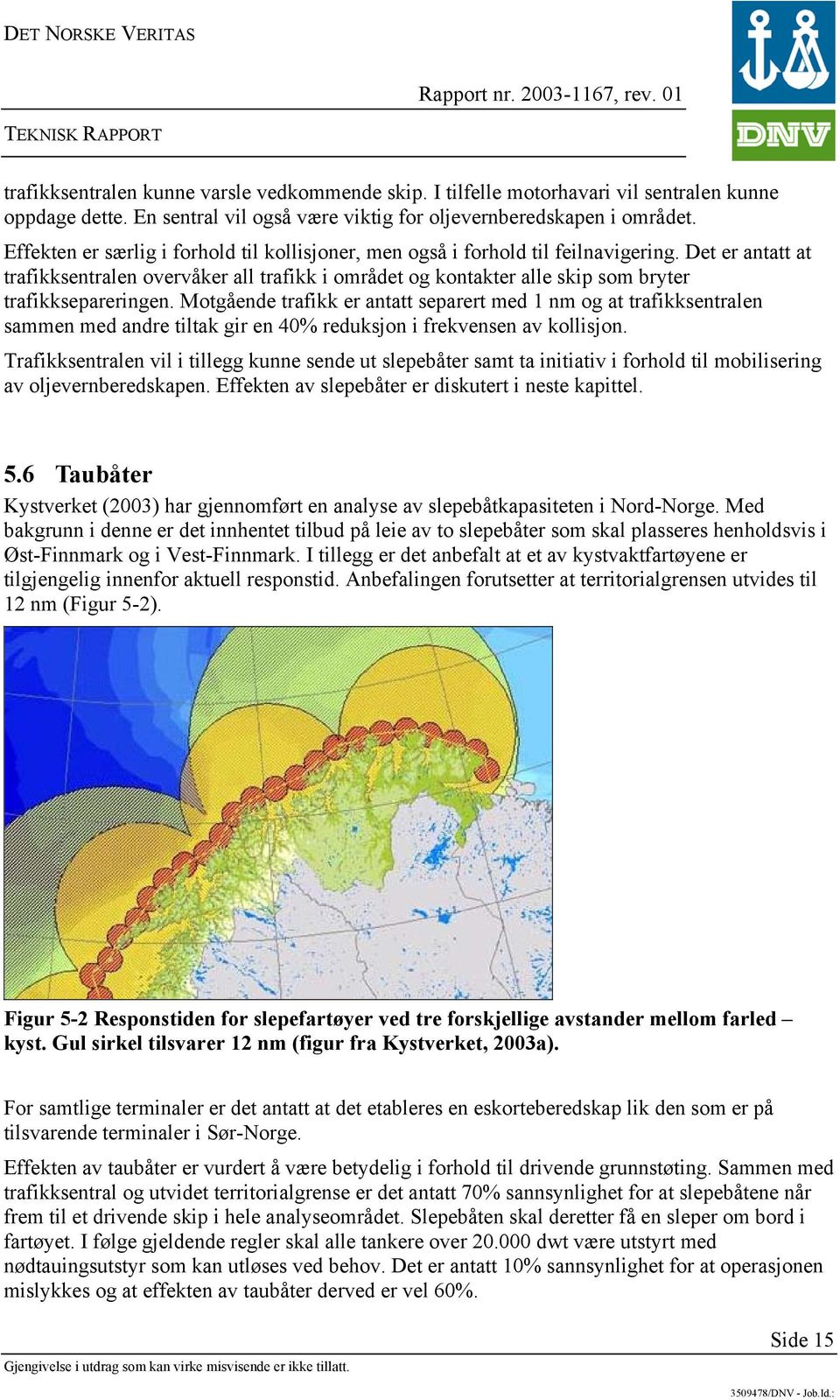 Det er antatt at trafikksentralen overvåker all trafikk i området og kontakter alle skip som bryter trafikksepareringen.