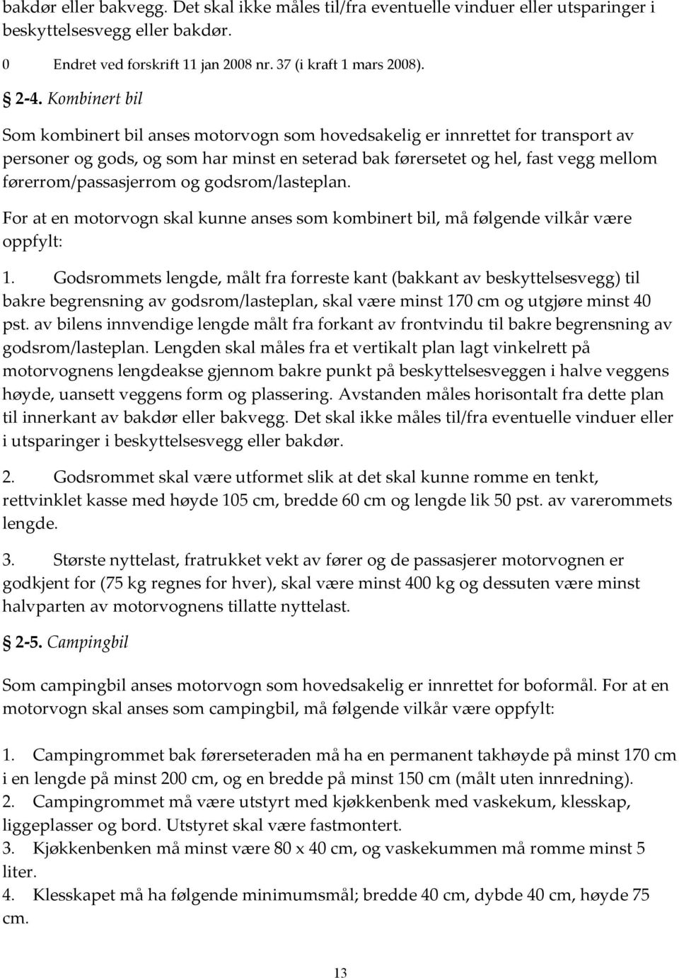 førerrom/passasjerrom og godsrom/lasteplan. For at en motorvogn skal kunne anses som kombinert bil, må følgende vilkår være oppfylt: 1.