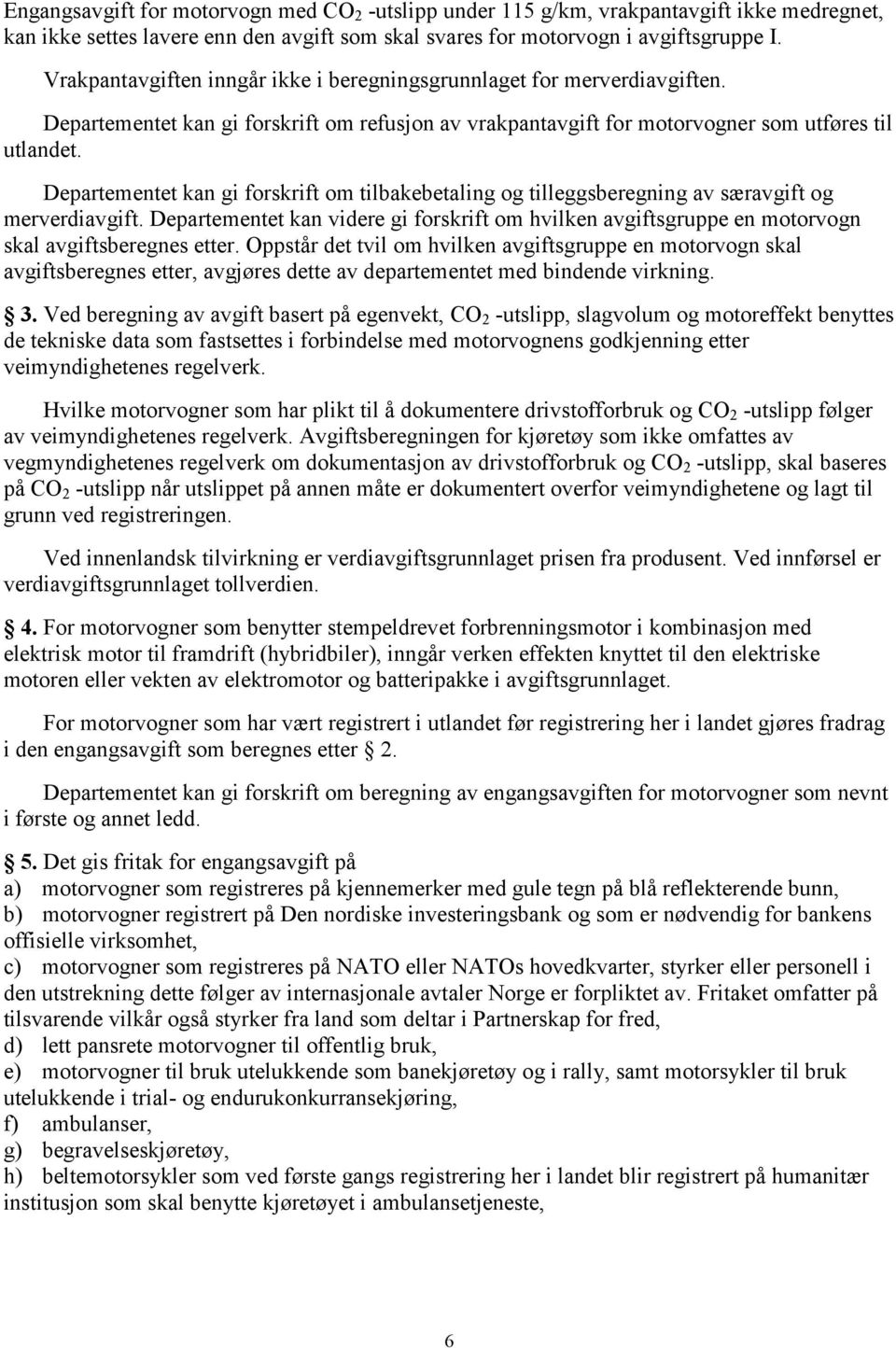 Departementet kan gi forskrift om tilbakebetaling og tilleggsberegning av særavgift og merverdiavgift.