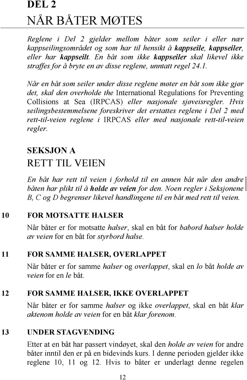 Når en båt som seiler under disse reglene møter en båt som ikke gjør det, skal den overholde the International Regulations for Preventing Collisions at Sea (IRPCAS) eller nasjonale sjøveisregler.